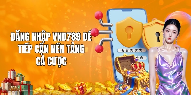 Đăng nhập VND789 để tiếp cận nền tảng cá cược
