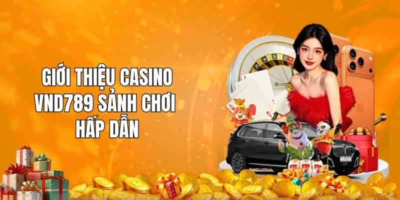 Giới thiệu casino VND789 sảnh chơi hấp dẫn